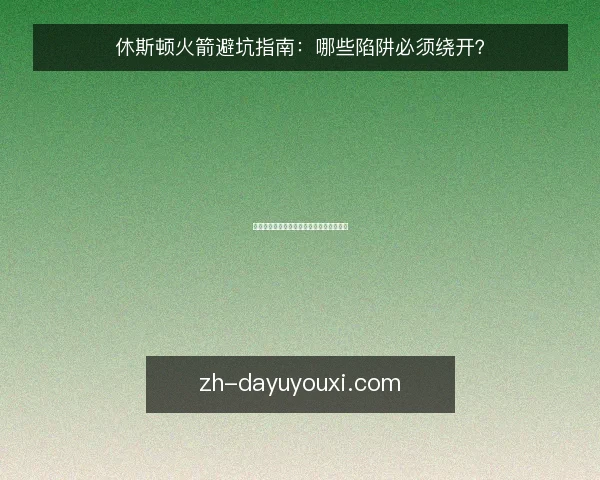 休斯顿火箭避坑指南:哪些陷阱必须绕开?