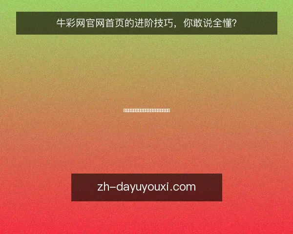 牛彩网官网首页的进阶技巧,你敢说全懂?