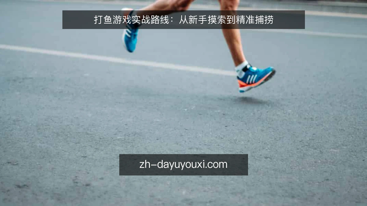 打鱼游戏实战路线：从新手摸索到精准捕捞