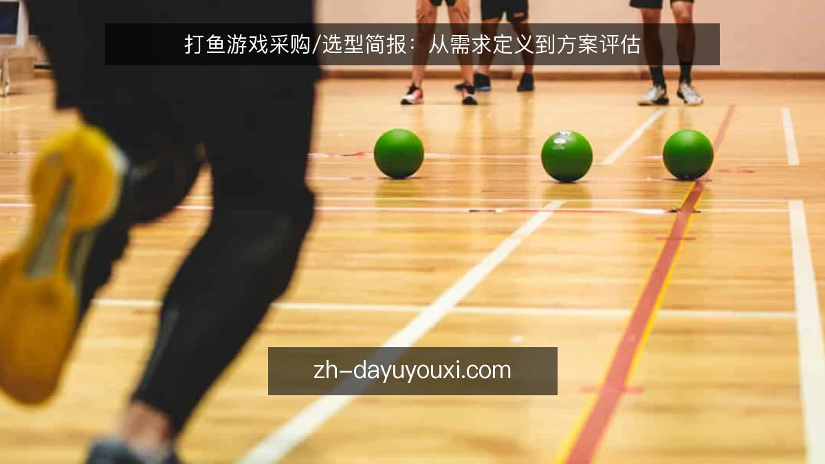 打鱼游戏采购/选型简报:从需求定义到方案评估