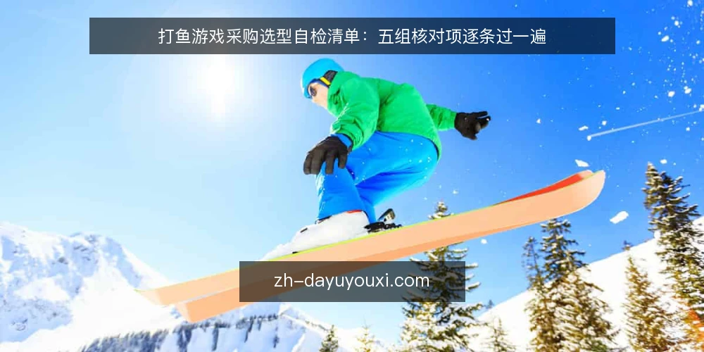 打鱼游戏采购选型自检清单：五组核对项逐条过一遍 — 先定义需求边界：你要的到底是什么 配图