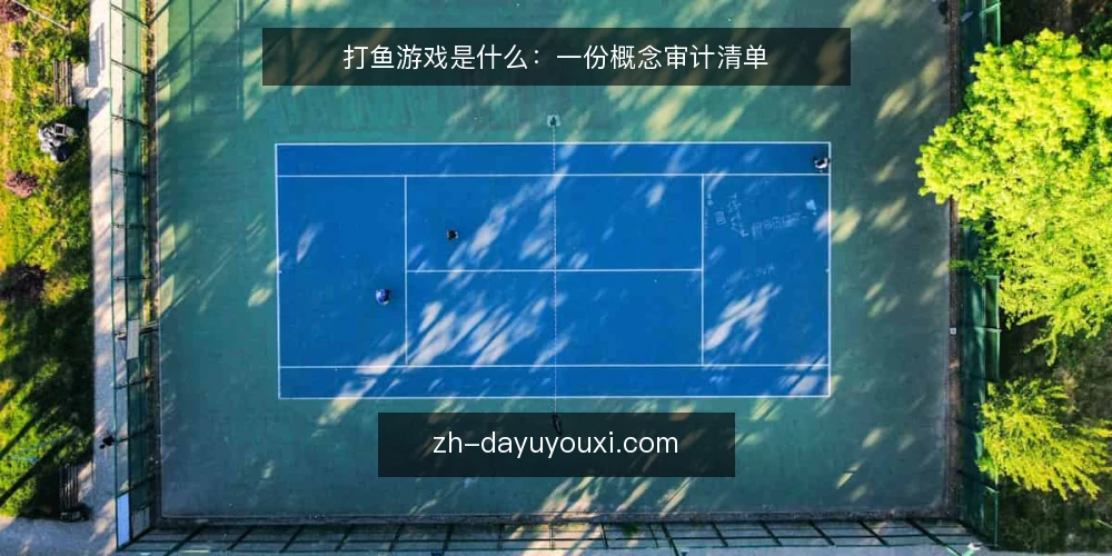 打鱼游戏是什么：一份概念审计清单 — 为什么现在需要一次概念审计 配图